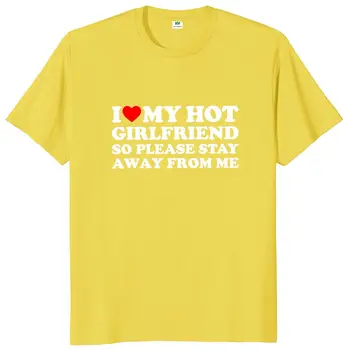 Sıcak Kız Arkadaşımı Seviyorum Bu Yüzden Benden Uzak Dur T-Shirt Komik Sözler Şakalar Erkek Giyim Yaz %100 % Pamuk Yumuşak T Shirt